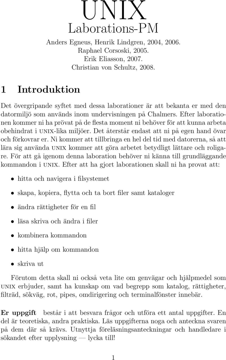 Efter laborationen kommer ni ha prövat på de flesta moment ni behöver för att kunna arbeta obehindrat i unix-lika miljöer. Det återstår endast att ni på egen hand övar och förkovrar er.