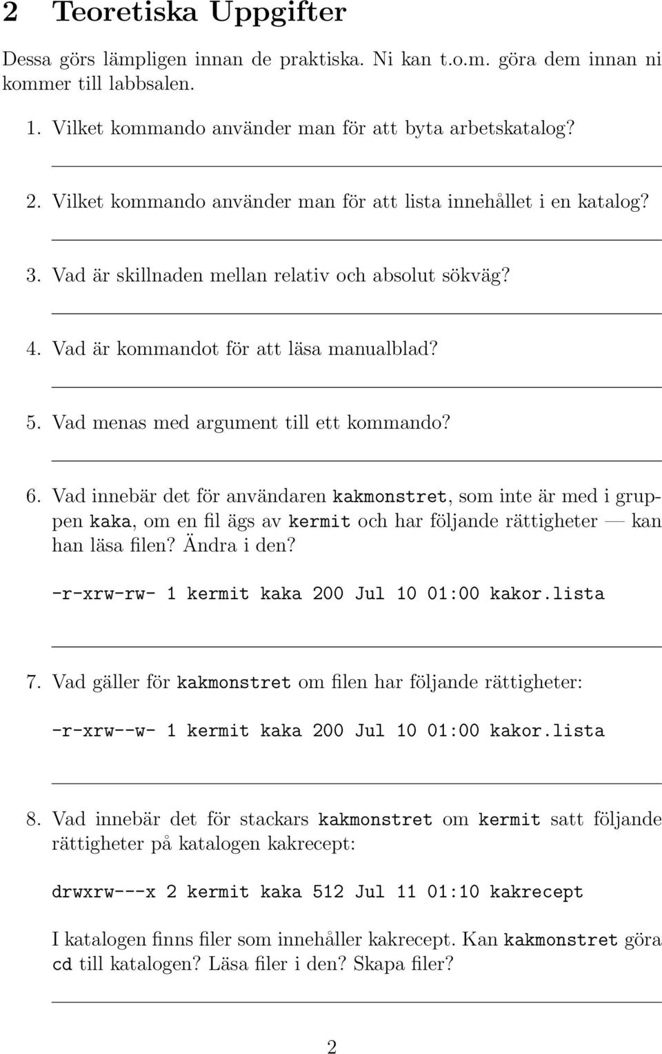 Vad menas med argument till ett kommando? 6. Vad innebär det för användaren kakmonstret, som inte är med i gruppen kaka, om en fil ägs av kermit och har följande rättigheter kan han läsa filen?