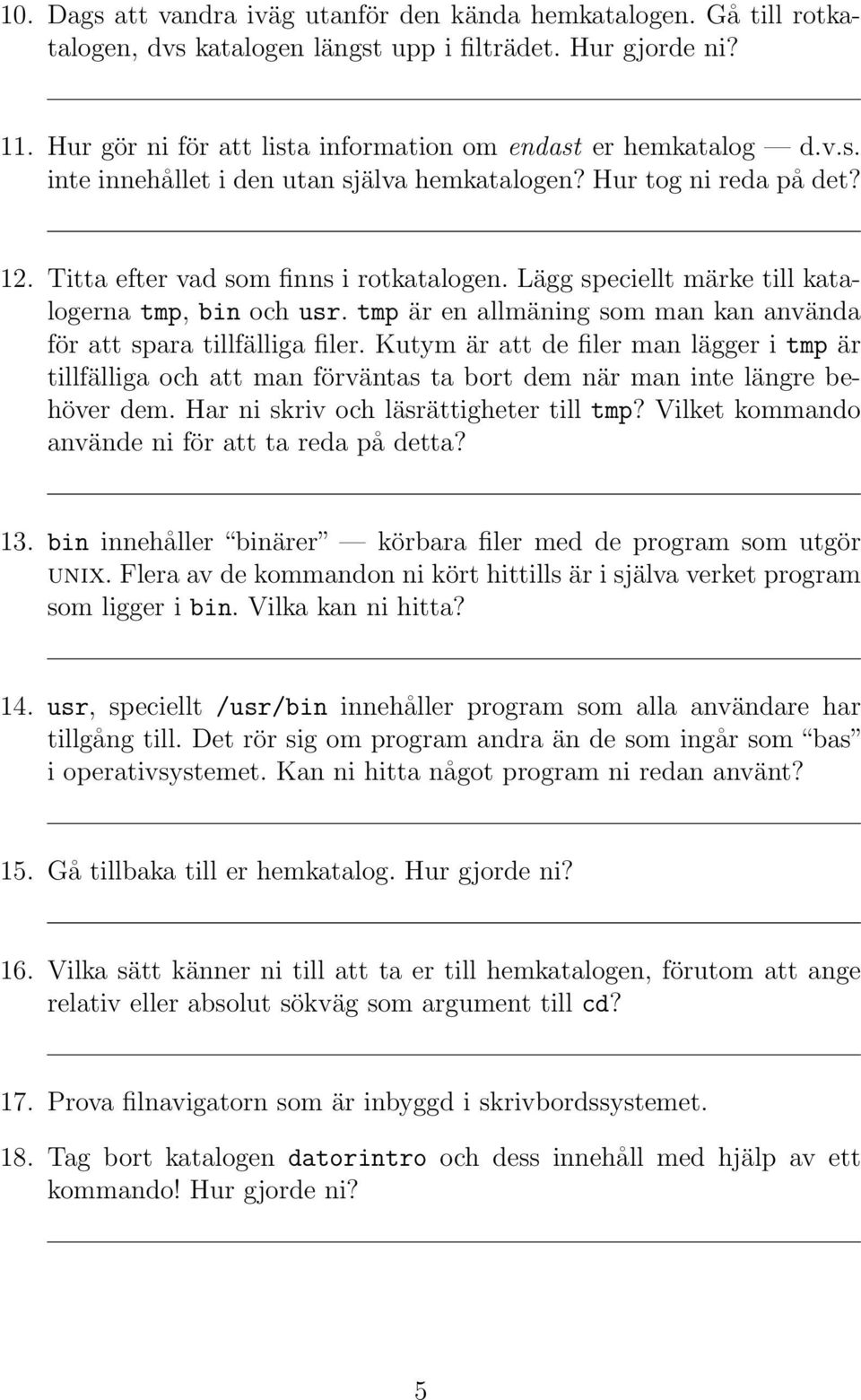 tmp är en allmäning som man kan använda för att spara tillfälliga filer. Kutym är att de filer man lägger i tmp är tillfälliga och att man förväntas ta bort dem när man inte längre behöver dem.