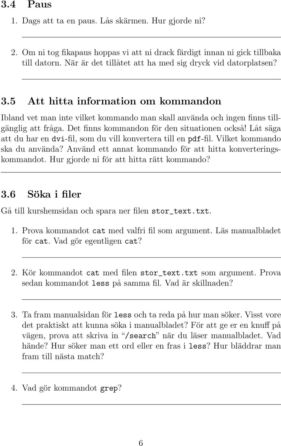 Det finns kommandon för den situationen också! Låt säga att du har en dvi-fil, som du vill konvertera till en pdf-fil. Vilket kommando ska du använda?