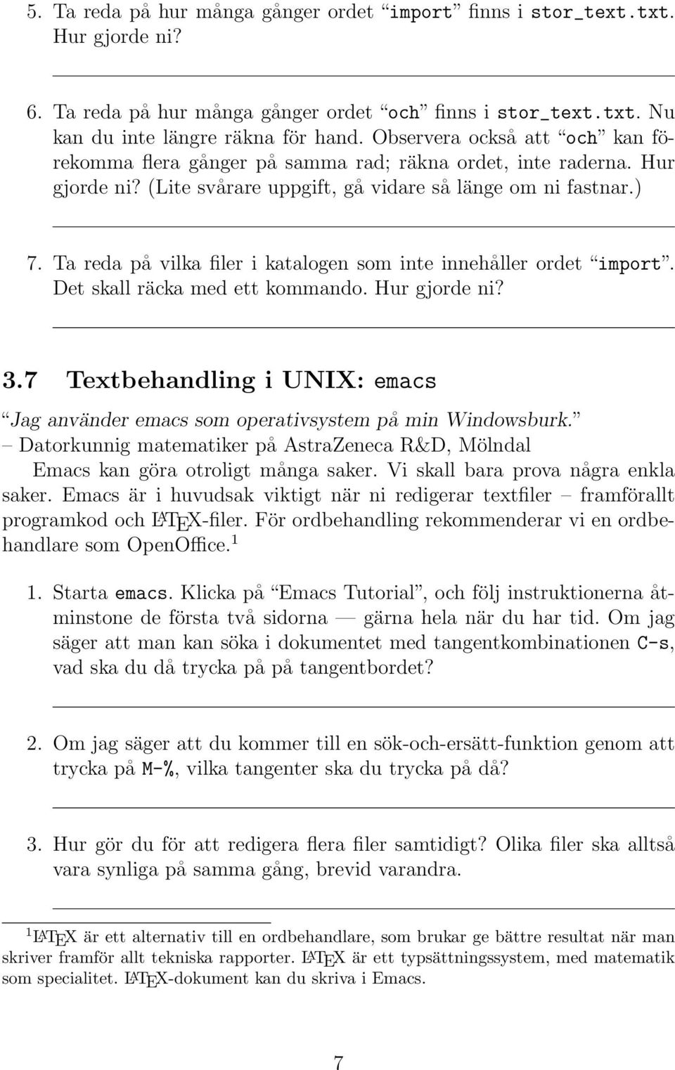 Ta reda på vilka filer i katalogen som inte innehåller ordet import. Det skall räcka med ett kommando. Hur gjorde ni? 3.