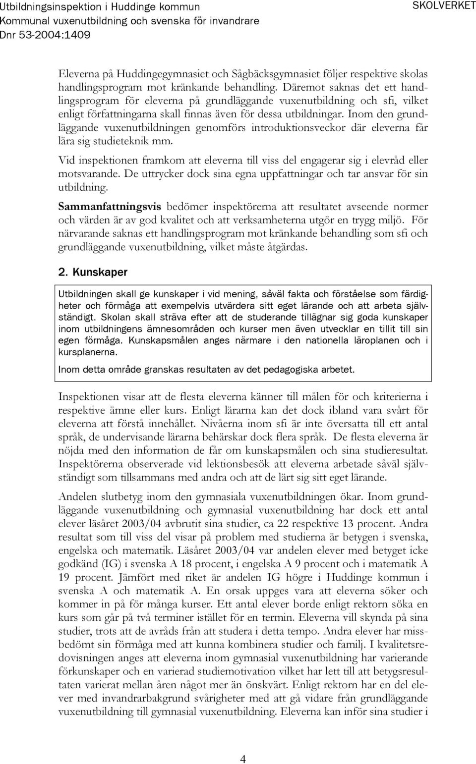 Inom den grundläggande vuxenutbildningen genomförs introduktionsveckor där eleverna får lära sig studieteknik mm.