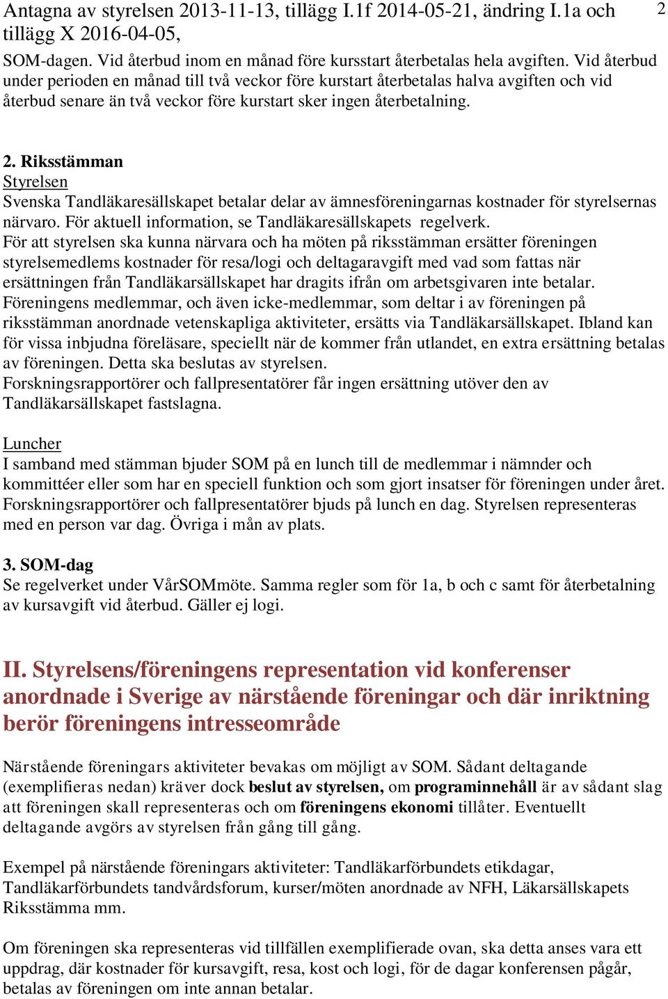 Riksstämman Styrelsen Svenska Tandläkaresällskapet betalar delar av ämnesföreningarnas kostnader för styrelsernas närvaro. För aktuell information, se Tandläkaresällskapets regelverk.