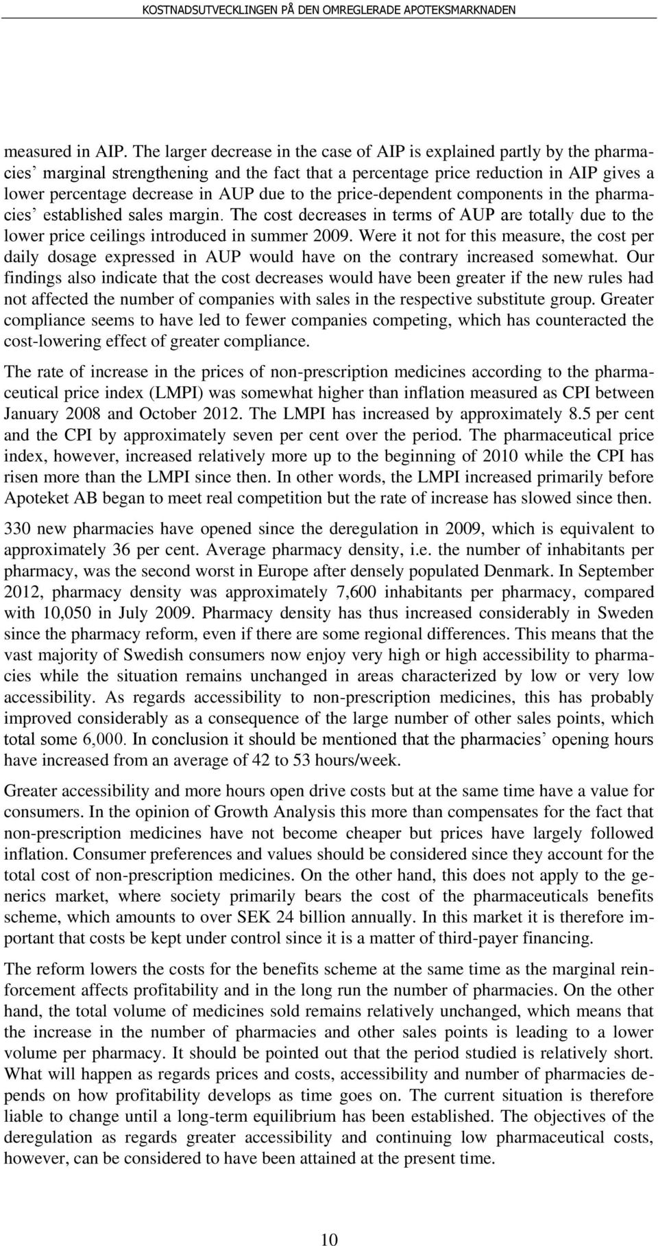 to the price-dependent components in the pharmacies established sales margin. The cost decreases in terms of AUP are totally due to the lower price ceilings introduced in summer 2009.