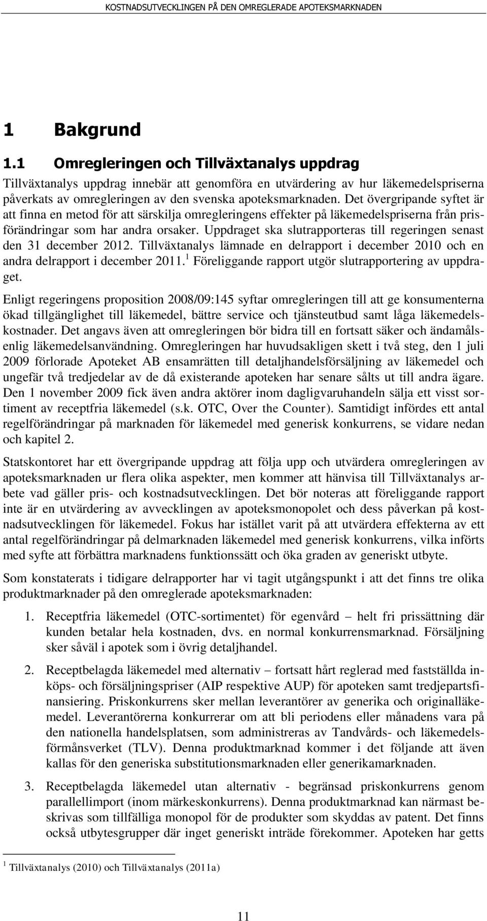 Det övergripande syftet är att finna en metod för att särskilja omregleringens effekter på läkemedelspriserna från prisförändringar som har andra orsaker.