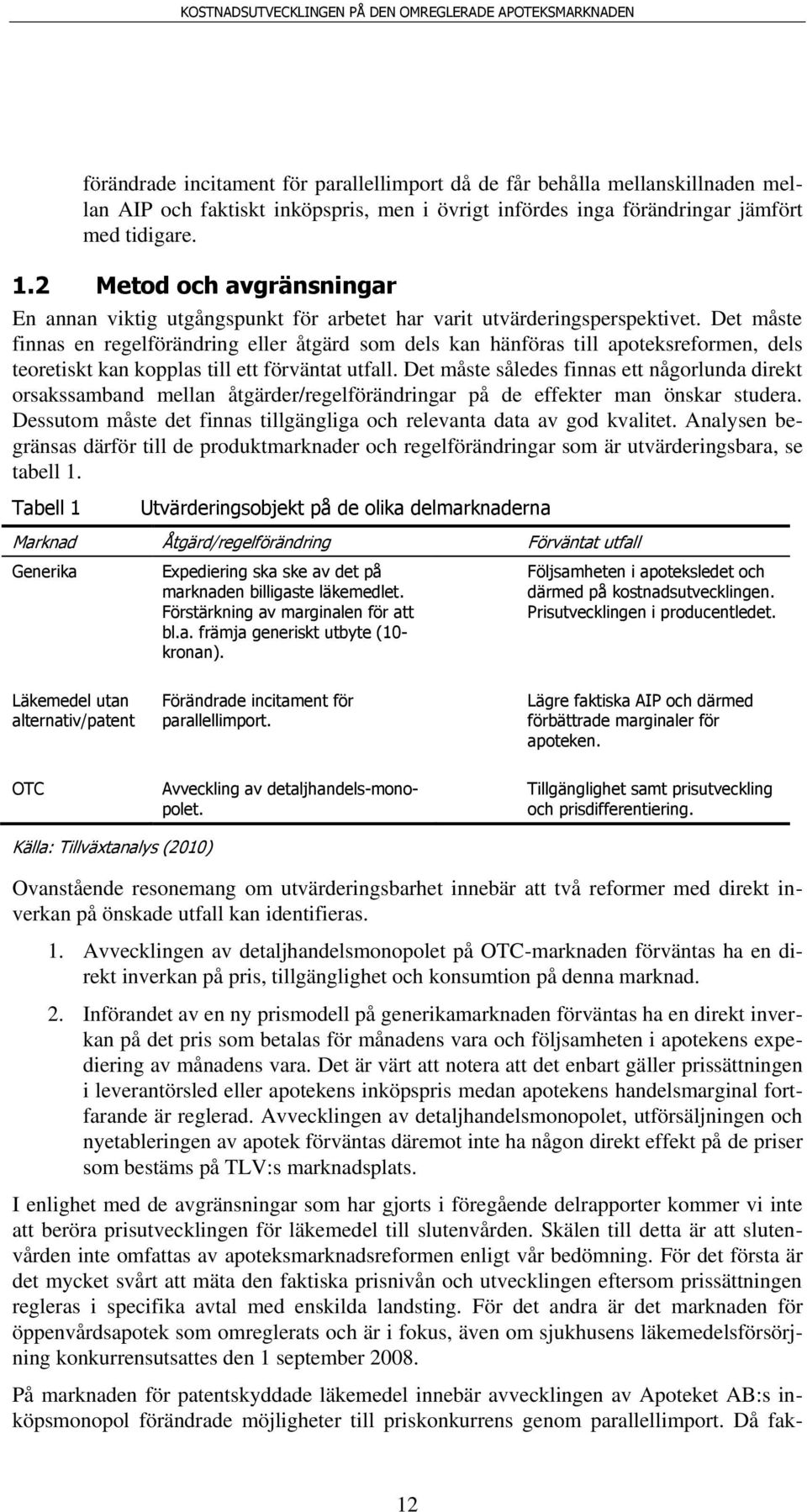 Det måste finnas en regelförändring eller åtgärd som dels kan hänföras till apoteksreformen, dels teoretiskt kan kopplas till ett förväntat utfall.