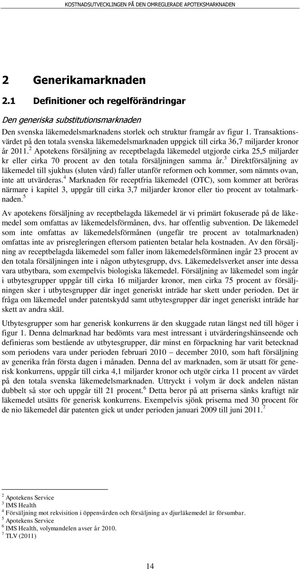 2 Apotekens försäljning av receptbelagda läkemedel utgjorde cirka 25,5 miljarder kr eller cirka 70 procent av den totala försäljningen samma år.