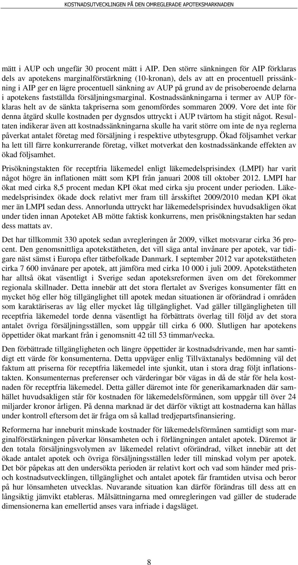 prisoberoende delarna i apotekens fastställda försäljningsmarginal. Kostnadssänkningarna i termer av AUP förklaras helt av de sänkta takpriserna som genomfördes sommaren 2009.