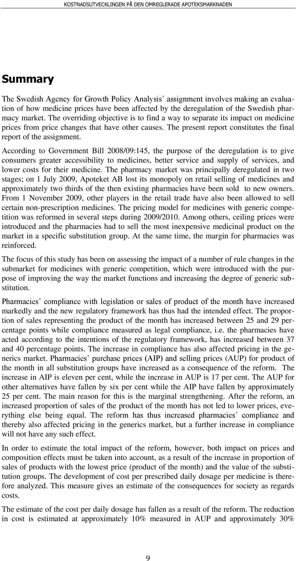 According to Government Bill 2008/09:145, the purpose of the deregulation is to give consumers greater accessibility to medicines, better service and supply of services, and lower costs for their