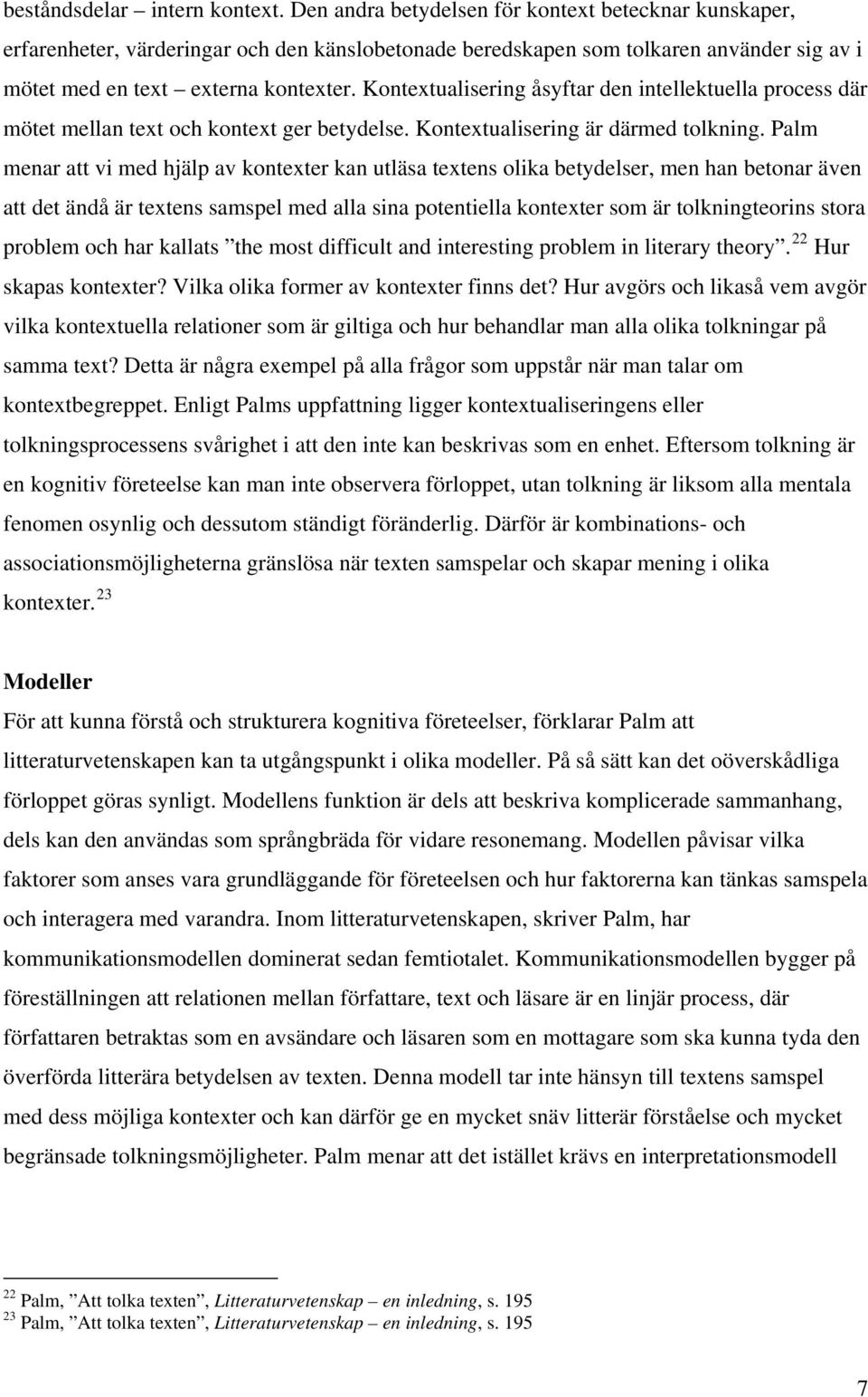 Kontextualisering åsyftar den intellektuella process där mötet mellan text och kontext ger betydelse. Kontextualisering är därmed tolkning.