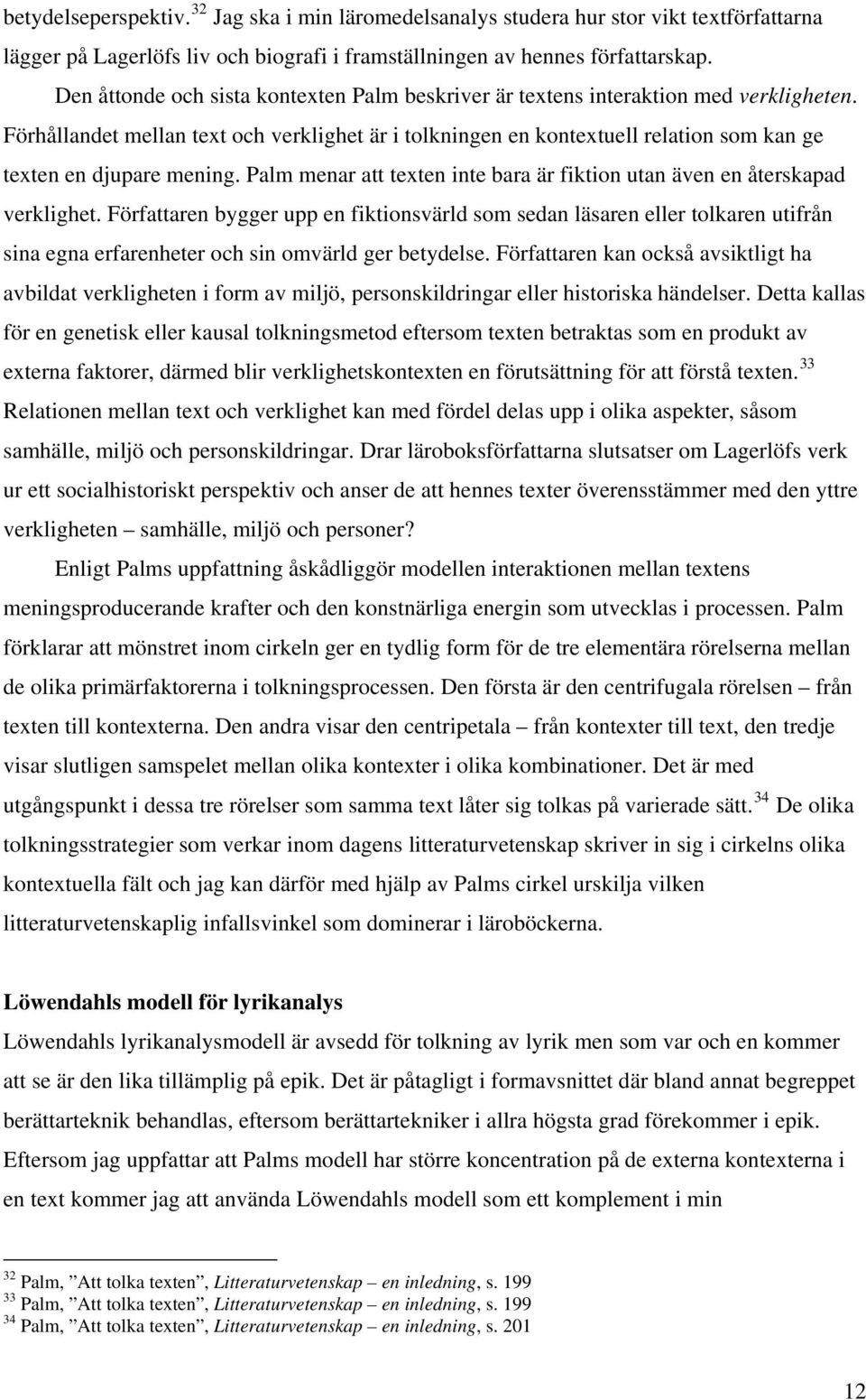 Förhållandet mellan text och verklighet är i tolkningen en kontextuell relation som kan ge texten en djupare mening. Palm menar att texten inte bara är fiktion utan även en återskapad verklighet.