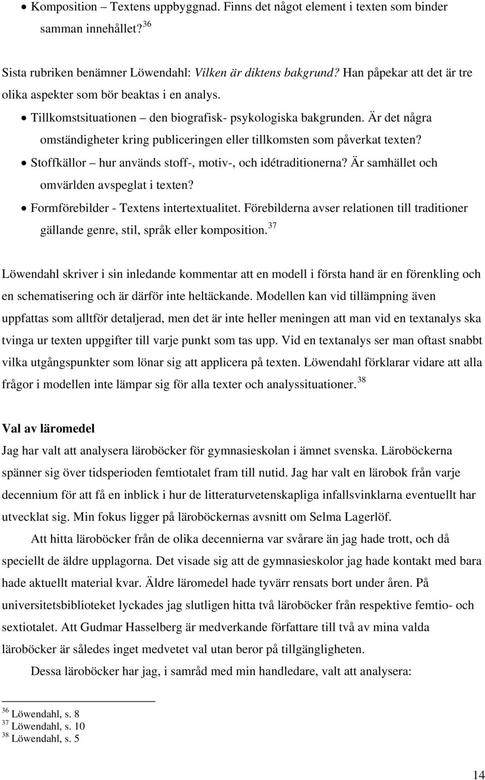 Är det några omständigheter kring publiceringen eller tillkomsten som påverkat texten? Stoffkällor hur används stoff-, motiv-, och idétraditionerna? Är samhället och omvärlden avspeglat i texten?