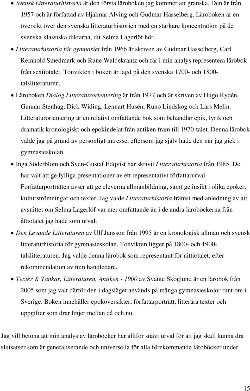 Litteraturhistoria för gymnasiet från 1966 är skriven av Gudmar Hasselberg, Carl Reinhold Smedmark och Rune Waldekrantz och får i min analys representera lärobok från sextiotalet.