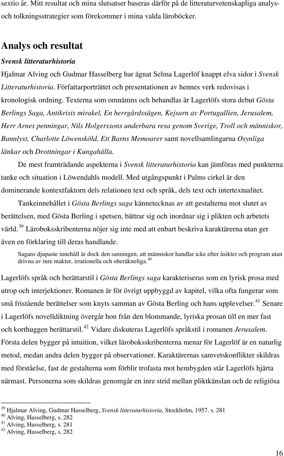 Författarporträttet och presentationen av hennes verk redovisas i kronologisk ordning.