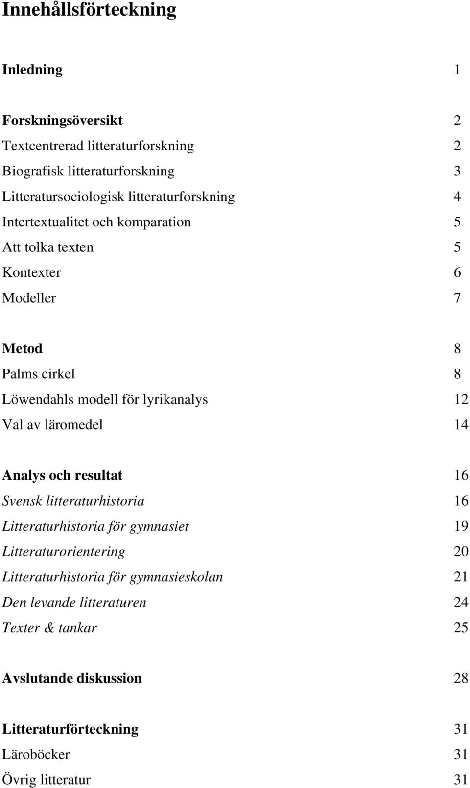 lyrikanalys 12 Val av läromedel 14 Analys och resultat 16 Svensk litteraturhistoria 16 Litteraturhistoria för gymnasiet 19 Litteraturorientering 20