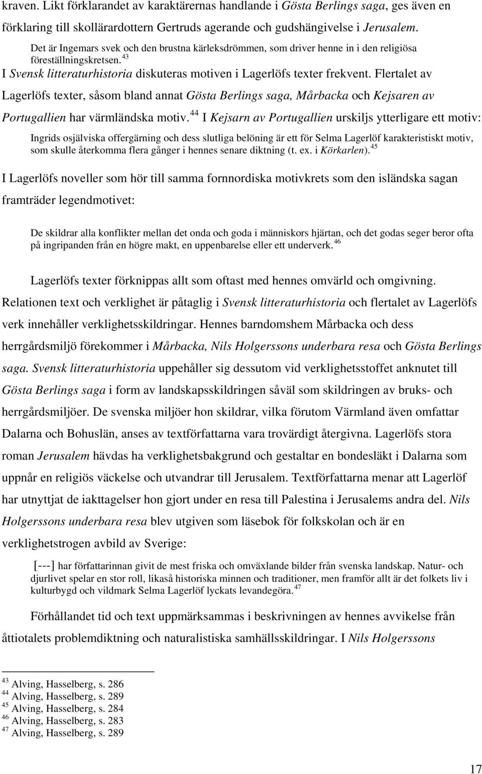 Flertalet av Lagerlöfs texter, såsom bland annat Gösta Berlings saga, Mårbacka och Kejsaren av Portugallien har värmländska motiv.