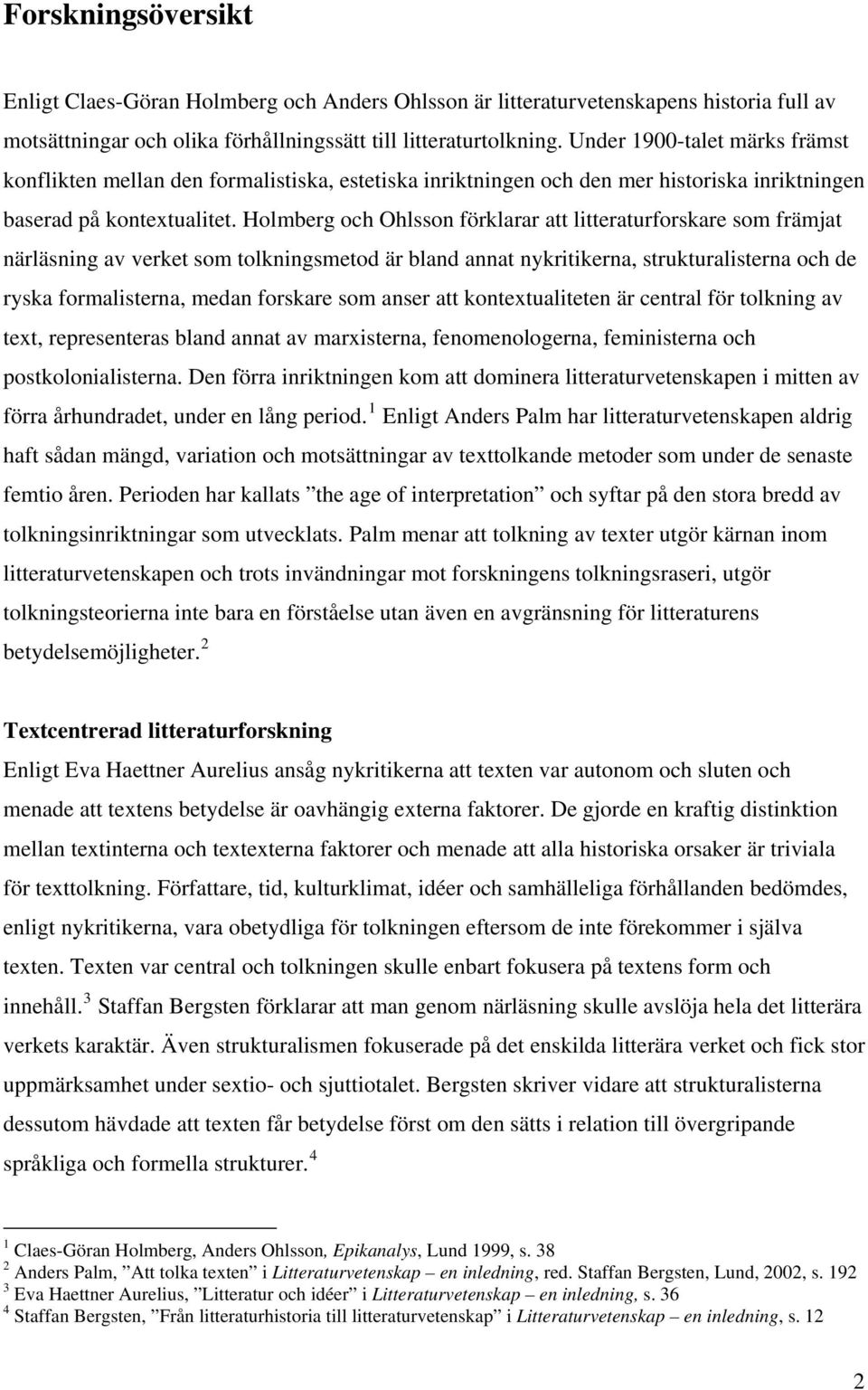 Holmberg och Ohlsson förklarar att litteraturforskare som främjat närläsning av verket som tolkningsmetod är bland annat nykritikerna, strukturalisterna och de ryska formalisterna, medan forskare som