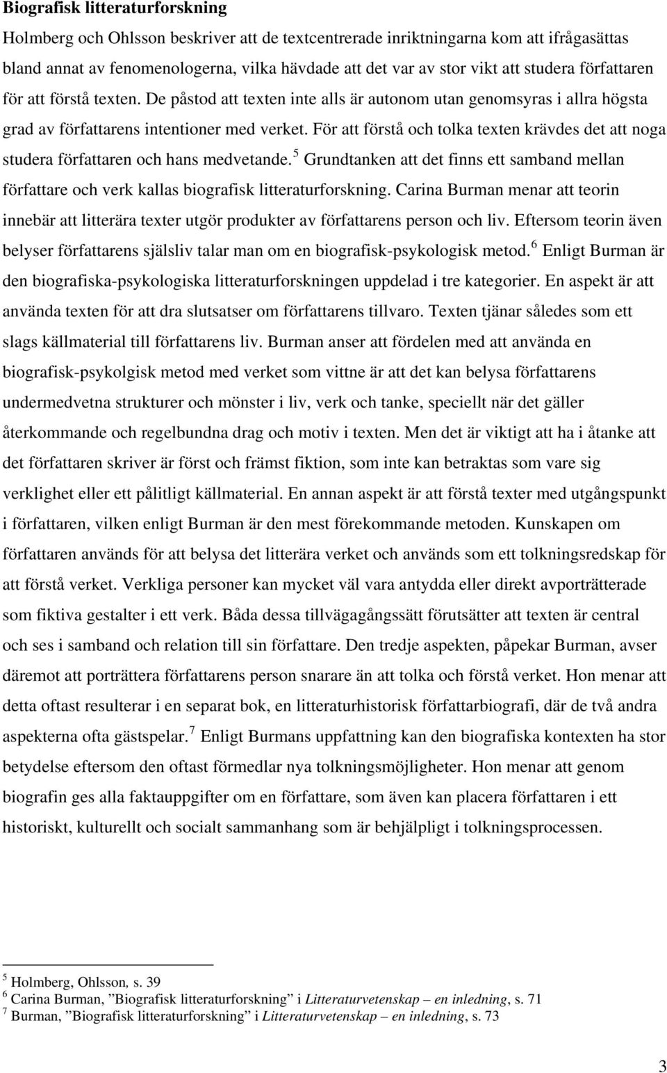 För att förstå och tolka texten krävdes det att noga studera författaren och hans medvetande. 5 Grundtanken att det finns ett samband mellan författare och verk kallas biografisk litteraturforskning.