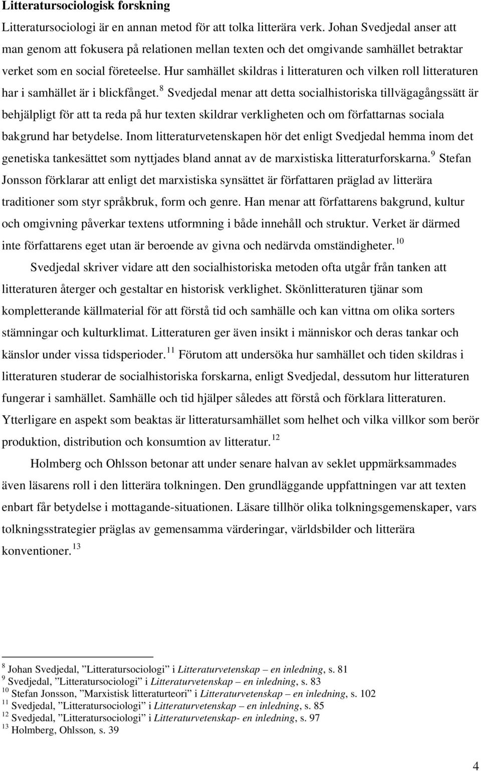 Hur samhället skildras i litteraturen och vilken roll litteraturen har i samhället är i blickfånget.