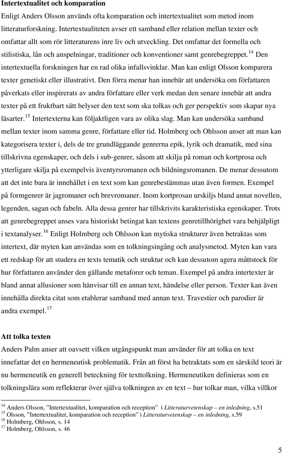 Det omfattar det formella och stilistiska, lån och anspelningar, traditioner och konventioner samt genrebegreppet. 14 Den intertextuella forskningen har en rad olika infallsvinklar.