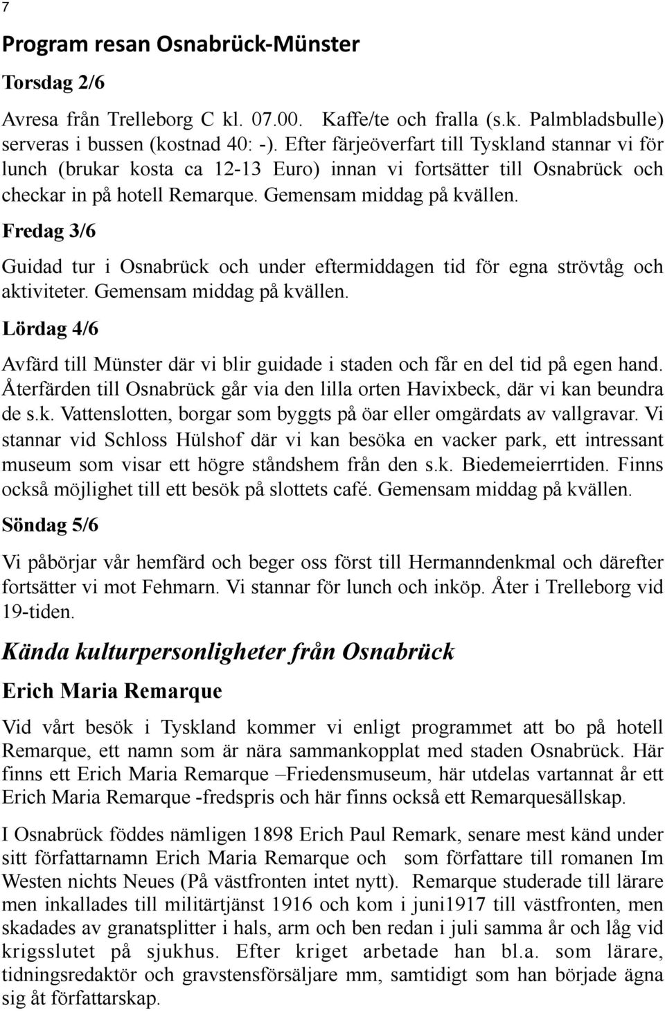 Fredag 3/6 Guidad tur i Osnabrück och under eftermiddagen tid för egna strövtåg och aktiviteter. Gemensam middag på kvällen.