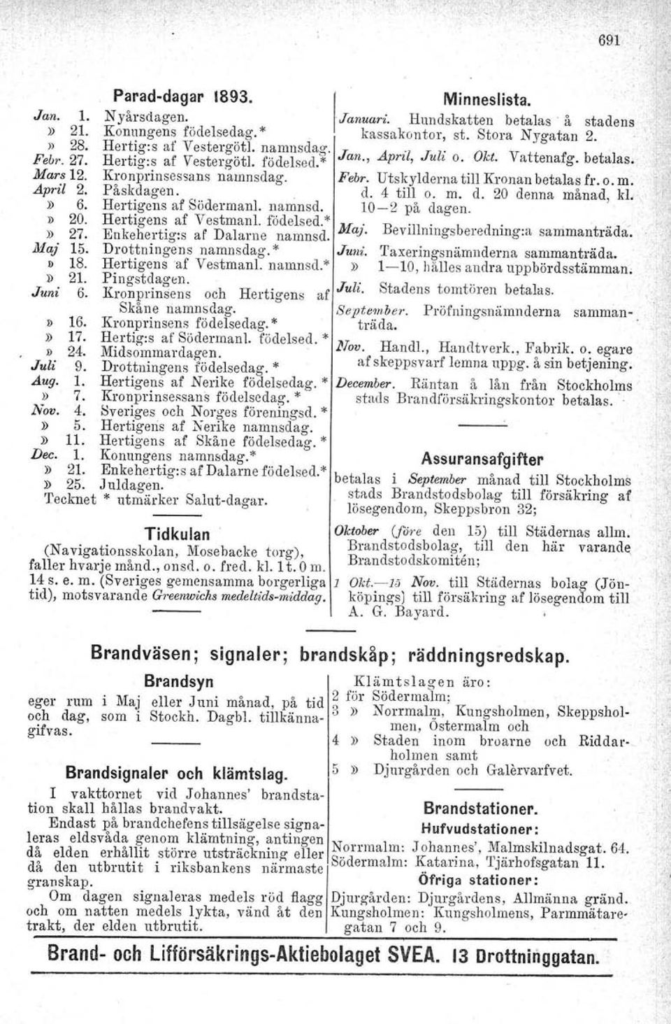 4 till o. m. d. 20 denna månad, kl.: 'I'» 6. Hertigens af SödermanI. namnsd. 10-2 på dagen. D 20. Hertigens af Vestmanl. födelsed.*..,.. B '11' b d' 't "d» 27. Enkehertig:s af Dalarne namnsd.