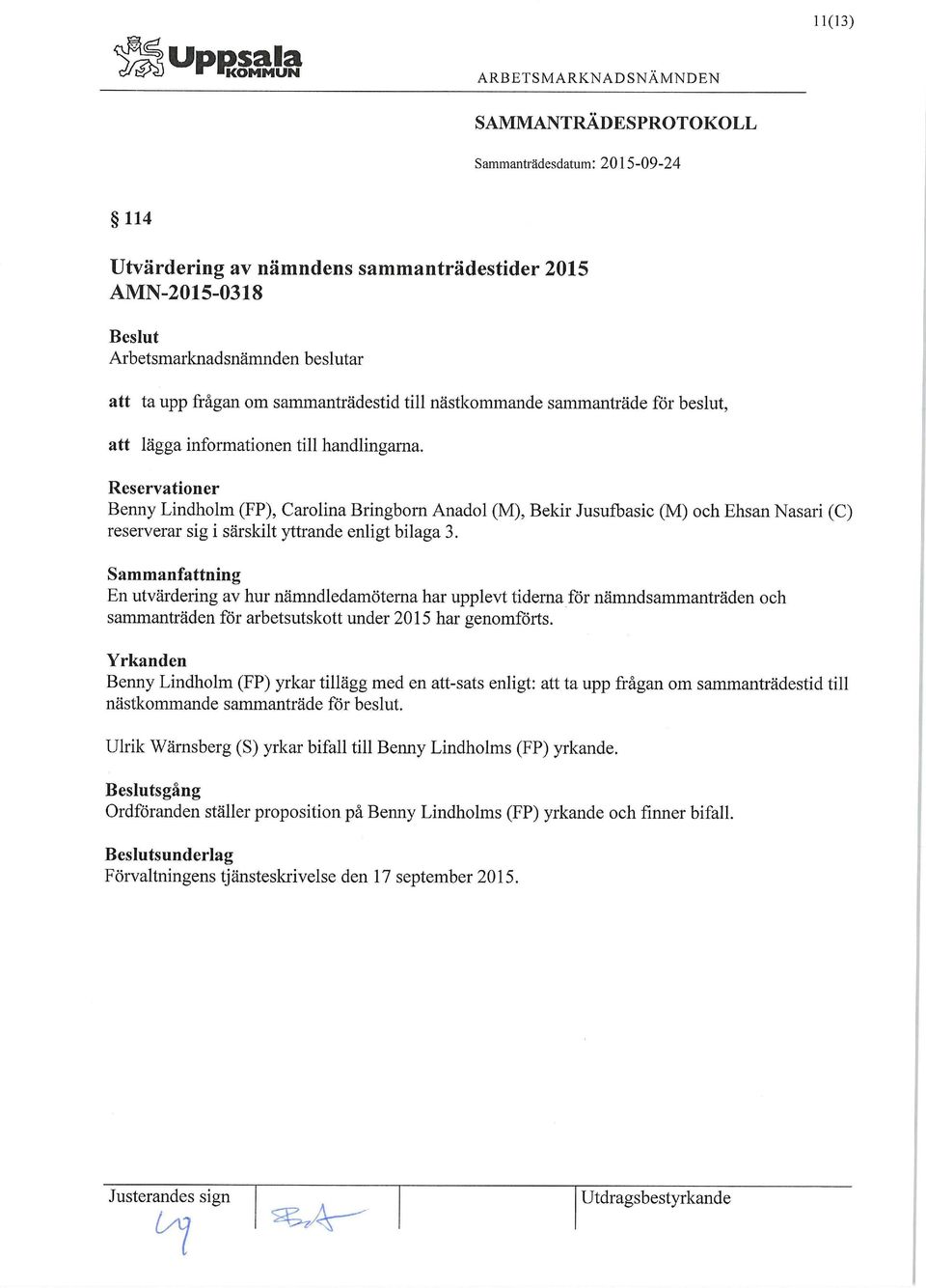 Sammanfattning En utvärdering av hur nämndledamöterna har upplevt tiderna för nämndsammanträden och sammanträden för arbetsutskott under 2015 har genomförts.