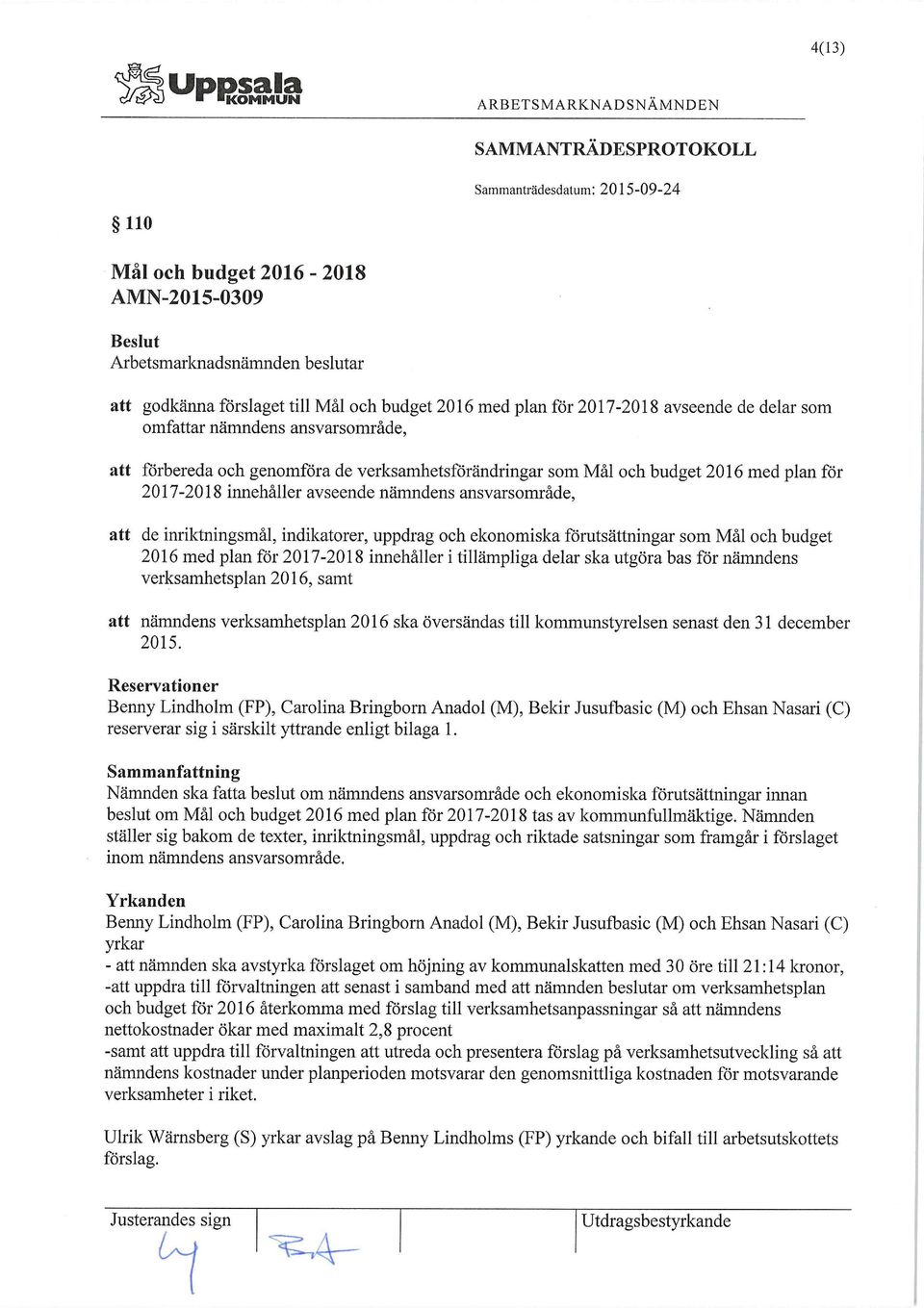 förutsättningar som Mål och budget 2016 med plan för 2017-2018 innehåller i tillämpliga delar ska utgöra bas för nämndens verksamhetsplan 2016, samt att nämndens verksamhetsplan 2016 ska översändas