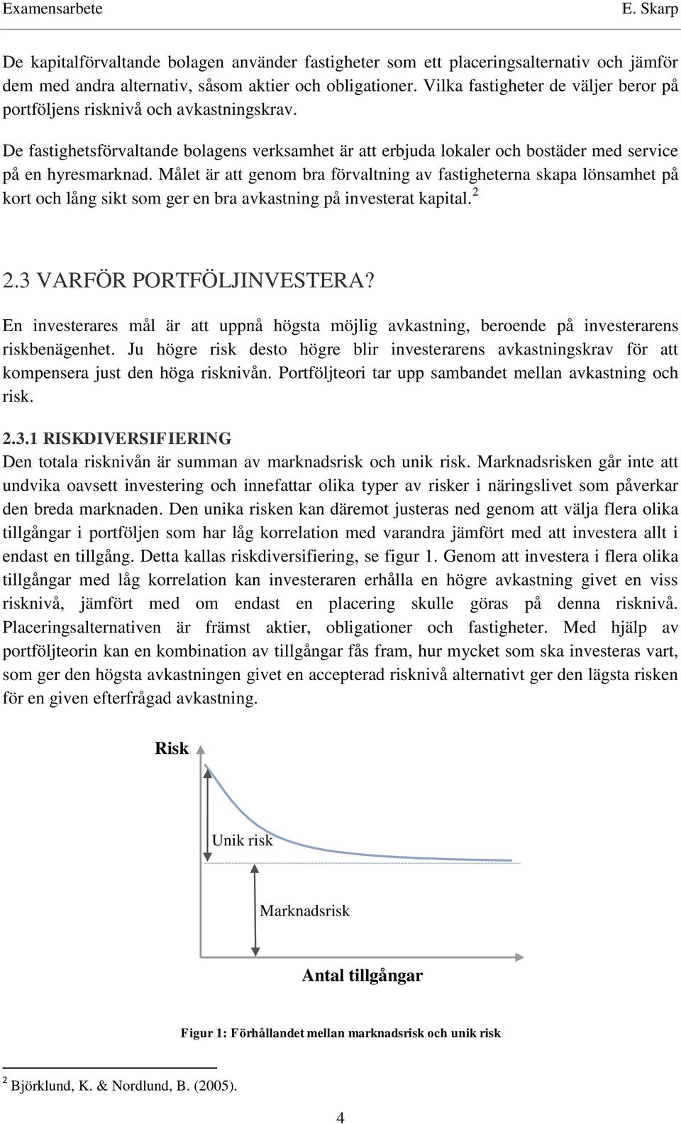 Målet är att genom bra förvaltning av fastigheterna skapa lönsamhet på kort och lång sikt som ger en bra avkastning på investerat kapital. 2 2.3 VARFÖR PORTFÖLJINVESTERA?