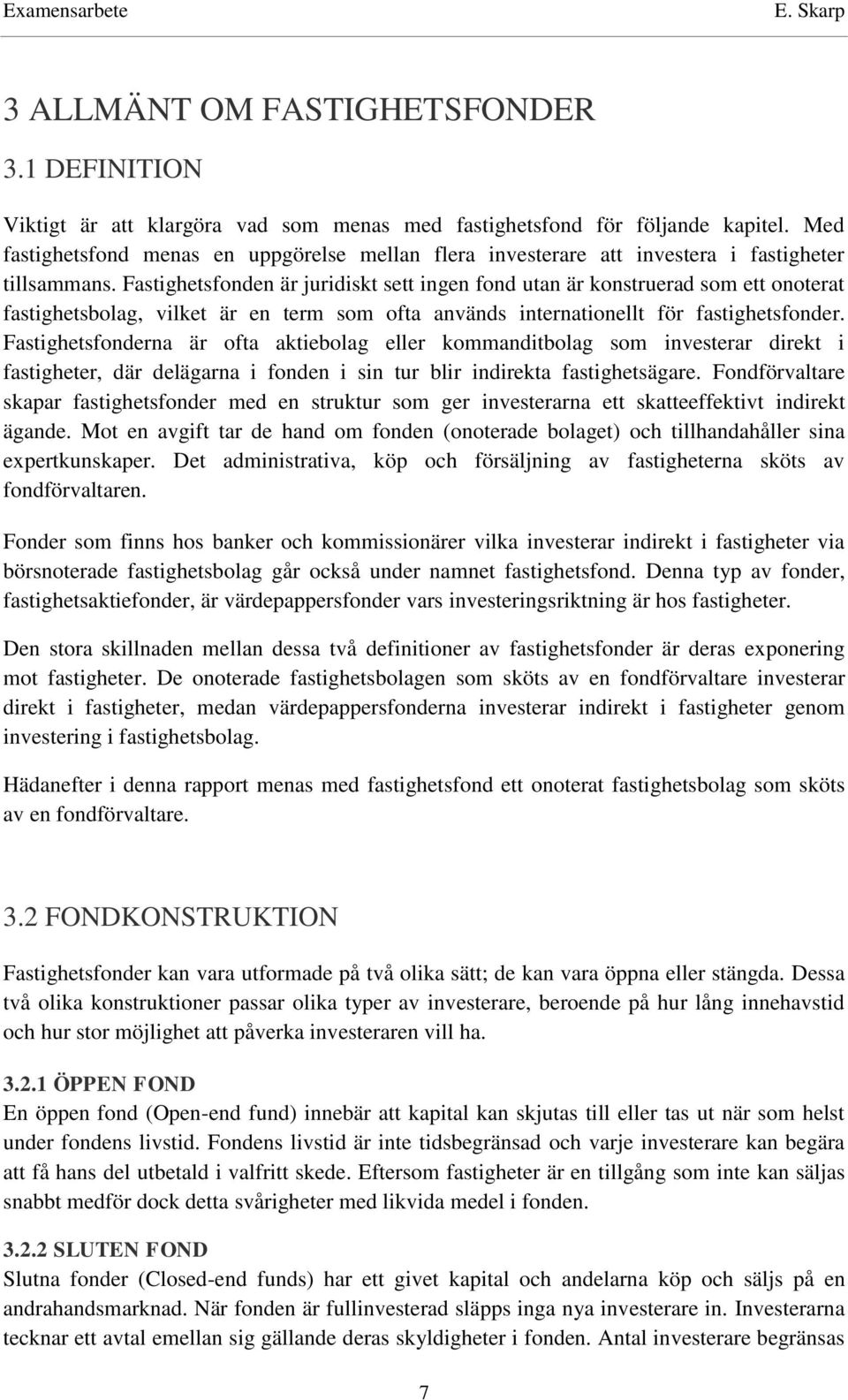 Fastighetsfonden är juridiskt sett ingen fond utan är konstruerad som ett onoterat fastighetsbolag, vilket är en term som ofta används internationellt för fastighetsfonder.