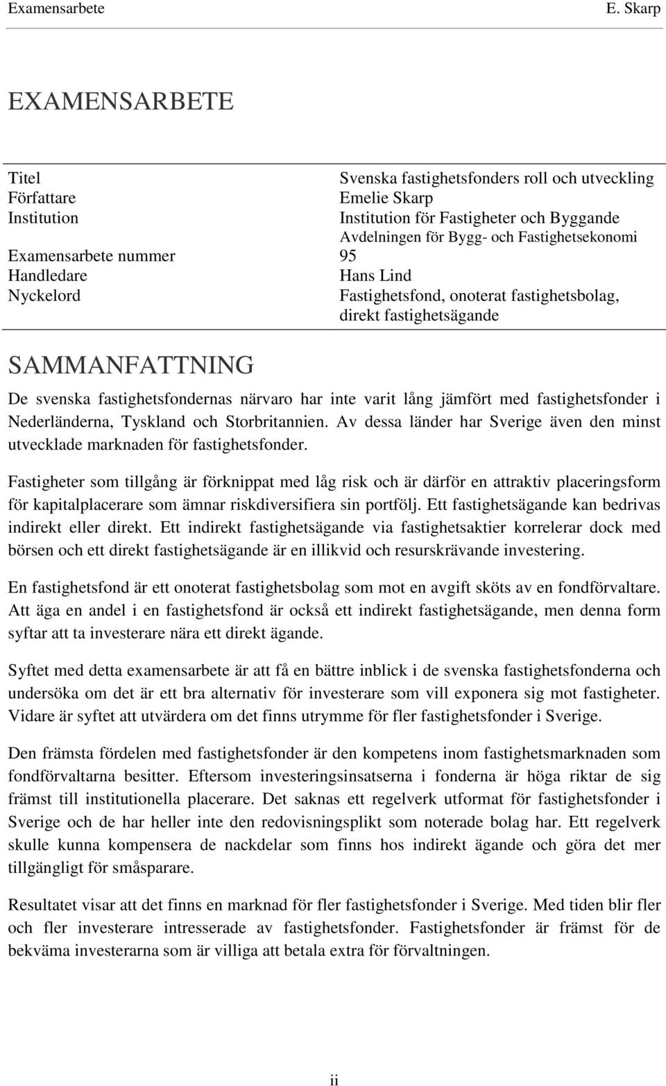 jämfört med fastighetsfonder i Nederländerna, Tyskland och Storbritannien. Av dessa länder har Sverige även den minst utvecklade marknaden för fastighetsfonder.