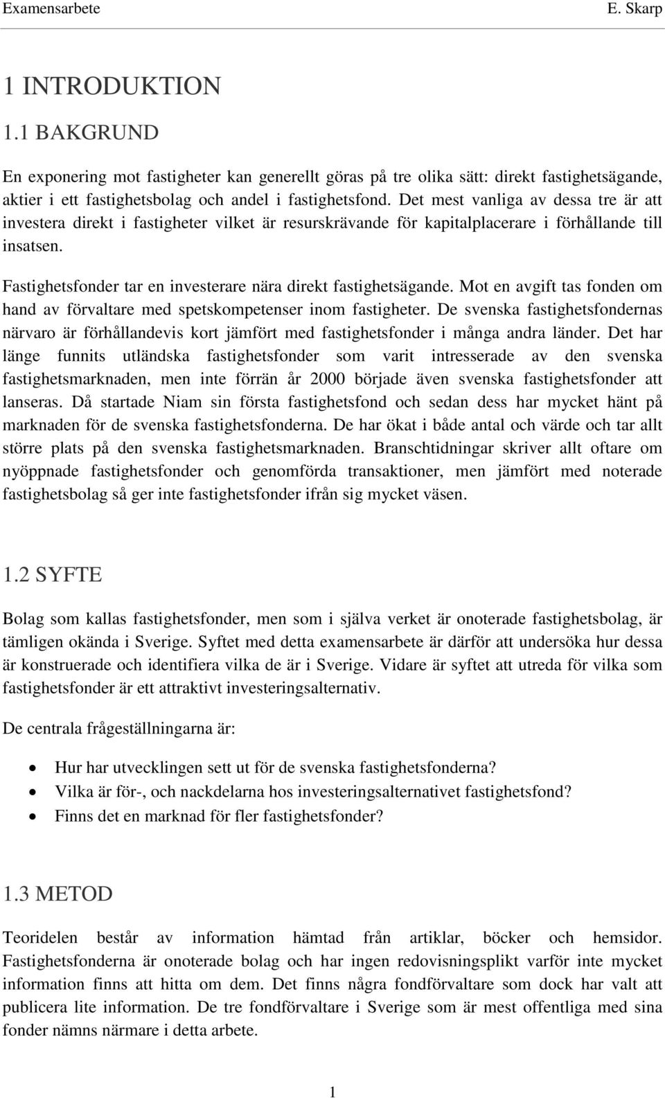 Fastighetsfonder tar en investerare nära direkt fastighetsägande. Mot en avgift tas fonden om hand av förvaltare med spetskompetenser inom fastigheter.