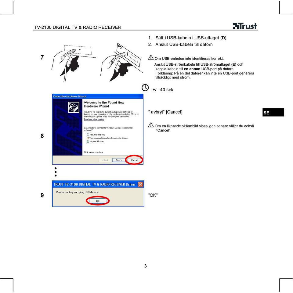 till USB-strömuttaget (E) och koppla kabeln till en annan USB-port på datorn.