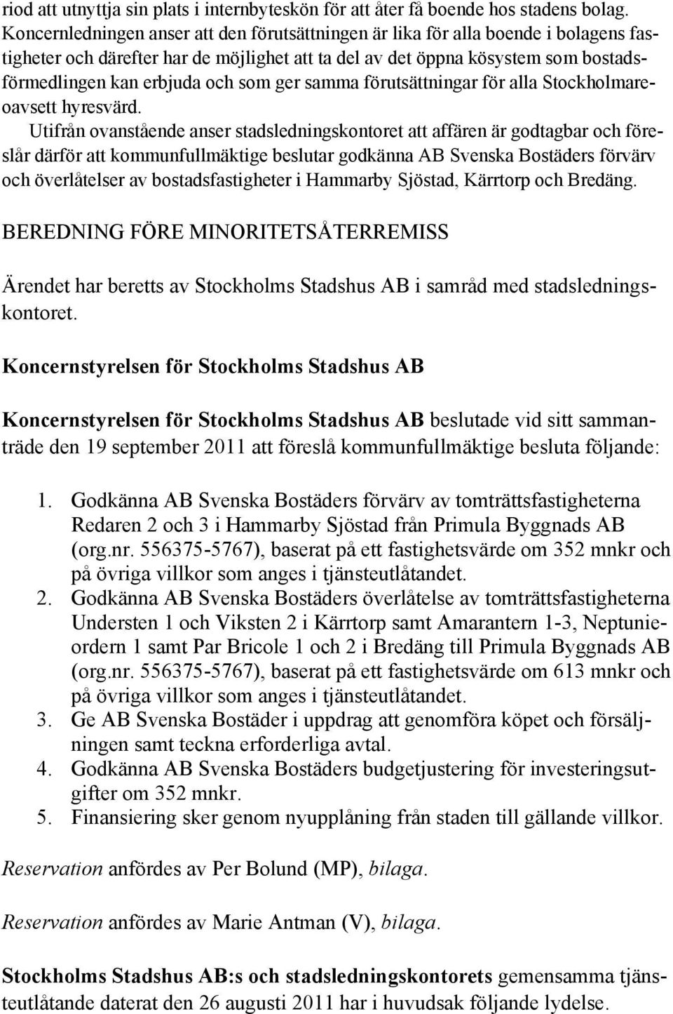 som ger samma förutsättningar för alla Stockholmareoavsett hyresvärd.