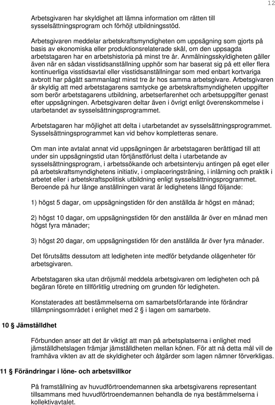 Anmälningsskyldigheten gäller även när en sådan visstidsanställning upphör som har baserat sig på ett eller flera kontinuerliga visstidsavtal eller visstidsanställningar som med enbart kortvariga