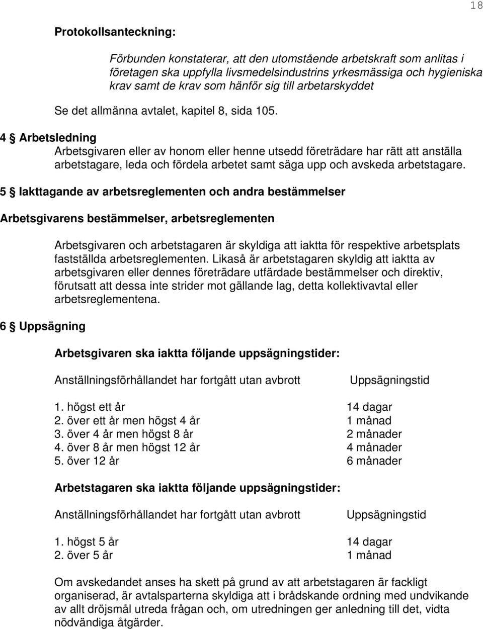 4 Arbetsledning Arbetsgivaren eller av honom eller henne utsedd företrädare har rätt att anställa arbetstagare, leda och fördela arbetet samt säga upp och avskeda arbetstagare.