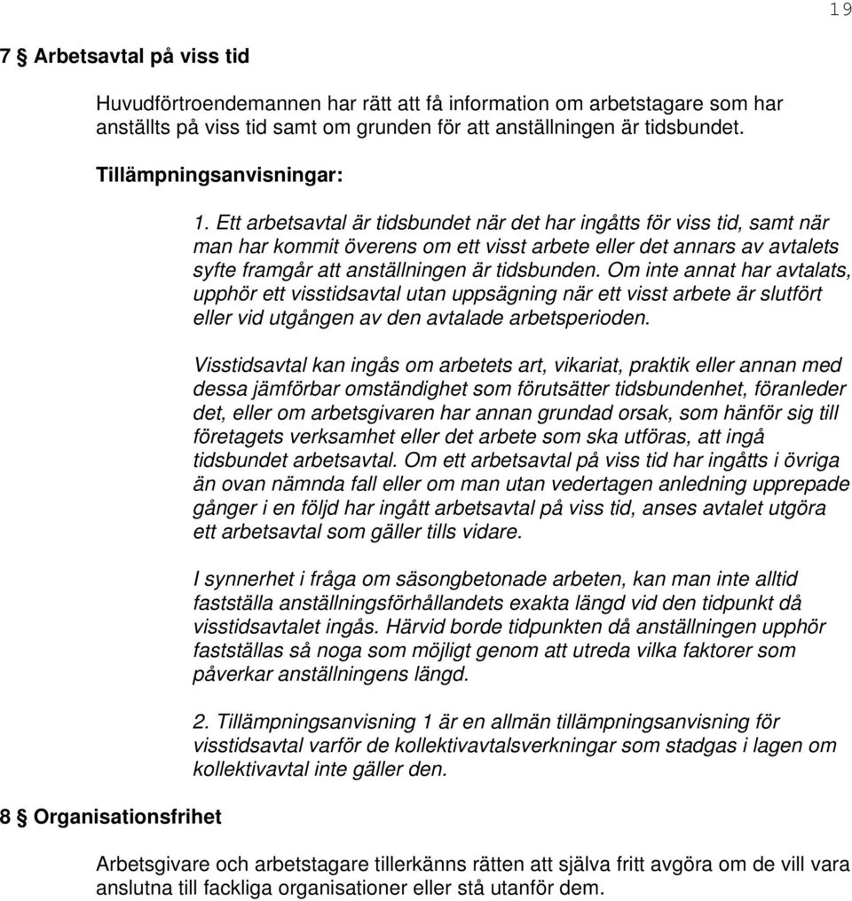 Ett arbetsavtal är tidsbundet när det har ingåtts för viss tid, samt när man har kommit överens om ett visst arbete eller det annars av avtalets syfte framgår att anställningen är tidsbunden.