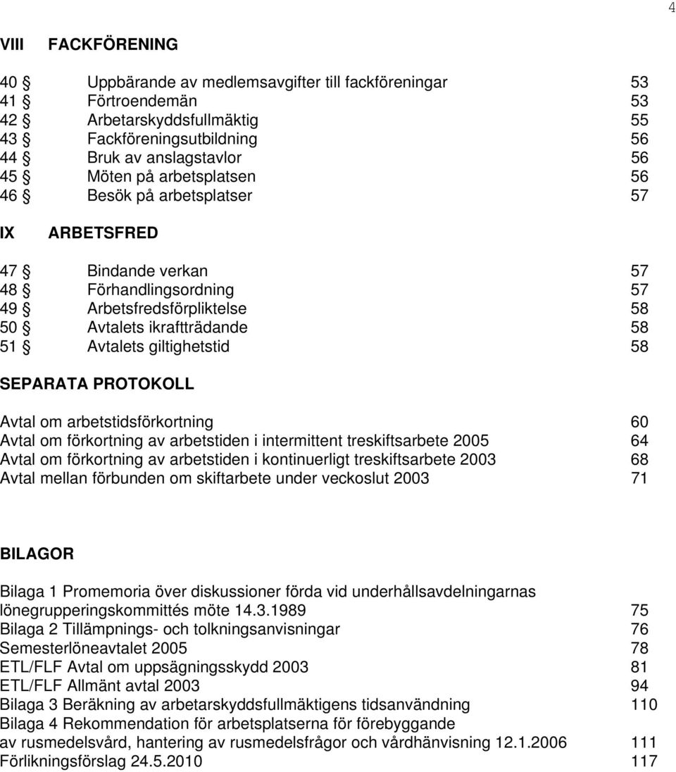 SEPARATA PROTOKOLL Avtal om arbetstidsförkortning 60 Avtal om förkortning av arbetstiden i intermittent treskiftsarbete 2005 64 Avtal om förkortning av arbetstiden i kontinuerligt treskiftsarbete