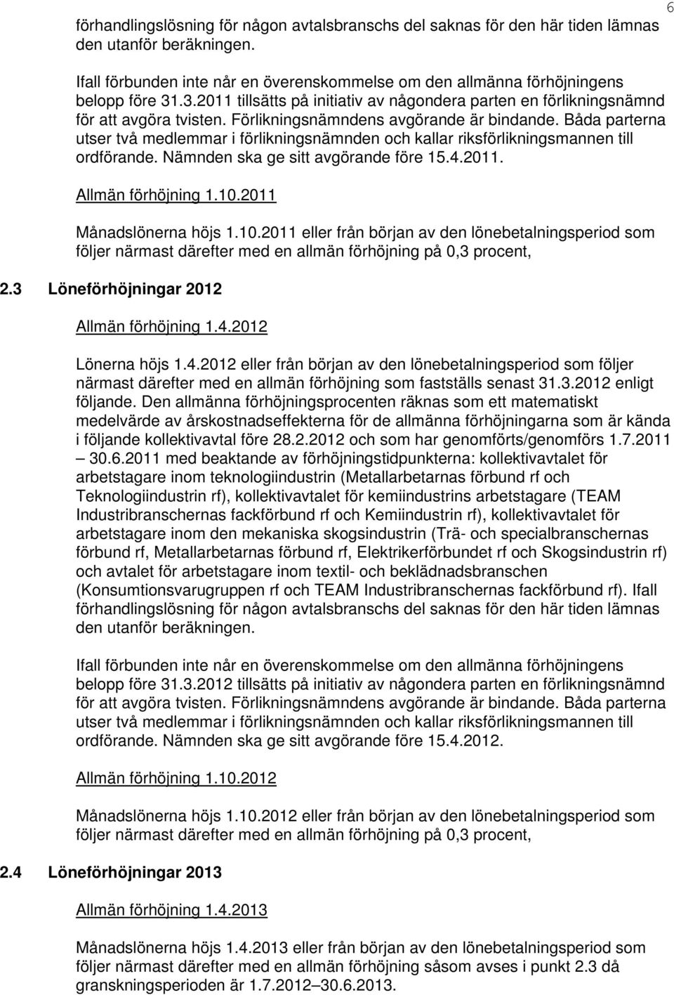 Båda parterna utser två medlemmar i förlikningsnämnden och kallar riksförlikningsmannen till ordförande. Nämnden ska ge sitt avgörande före 15.4.2011. Allmän förhöjning 1.10.2011 Månadslönerna höjs 1.