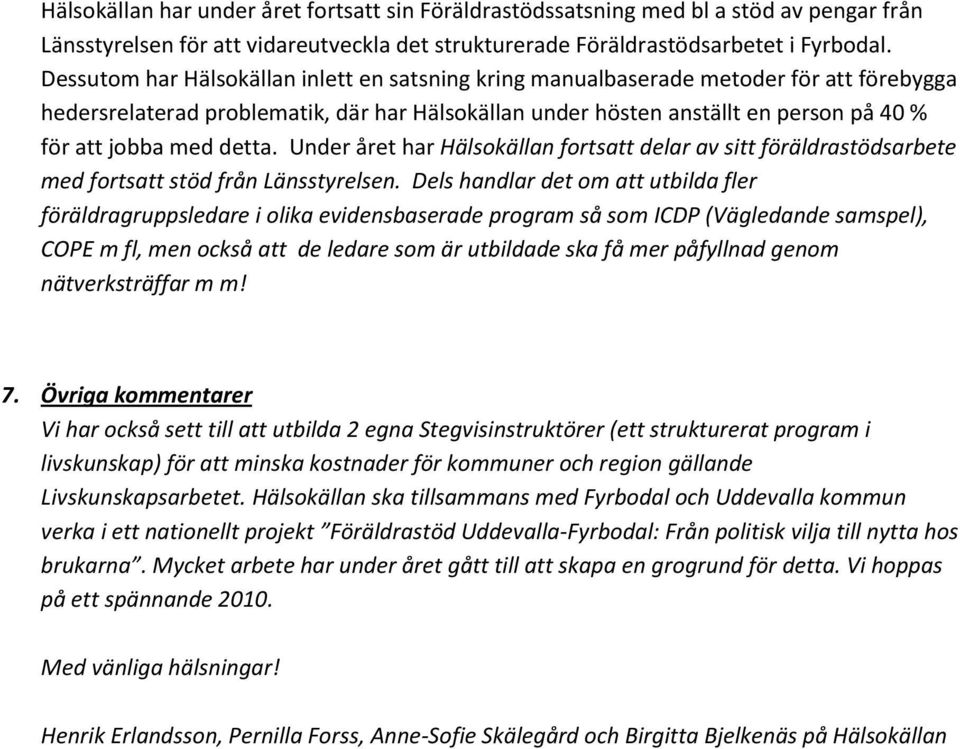 detta. Under året har Hälsokällan fortsatt delar av sitt föräldrastödsarbete med fortsatt stöd från Länsstyrelsen.