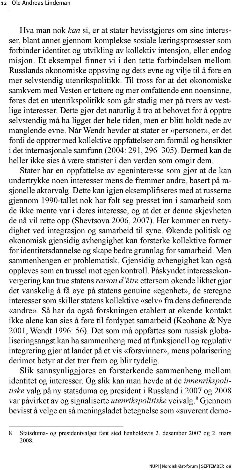 Til tross for at det økonomiske samkvem med Vesten er tettere og mer omfattende enn noensinne, føres det en utenrikspolitikk som går stadig mer på tvers av vestlige interesser.