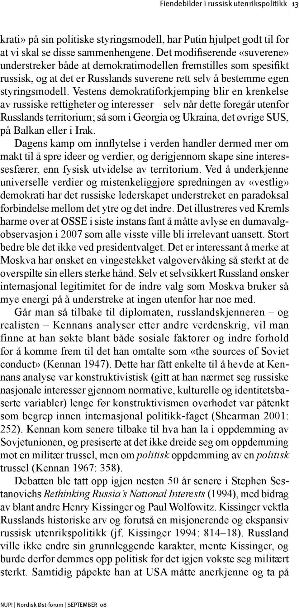 Vestens demokratiforkjemping blir en krenkelse av russiske rettigheter og interesser selv når dette foregår utenfor Russlands territorium; så som i Georgia og Ukraina, det øvrige SUS, på Balkan eller