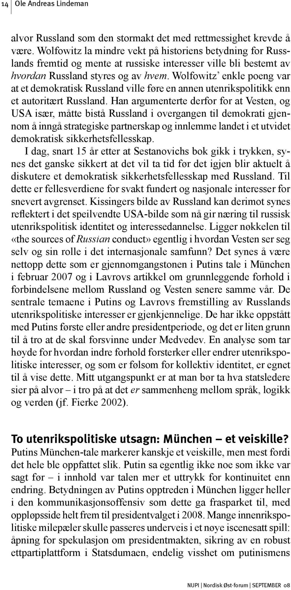 Wolfowitz enkle poeng var at et demokratisk Russland ville føre en annen utenrikspolitikk enn et autoritært Russland.