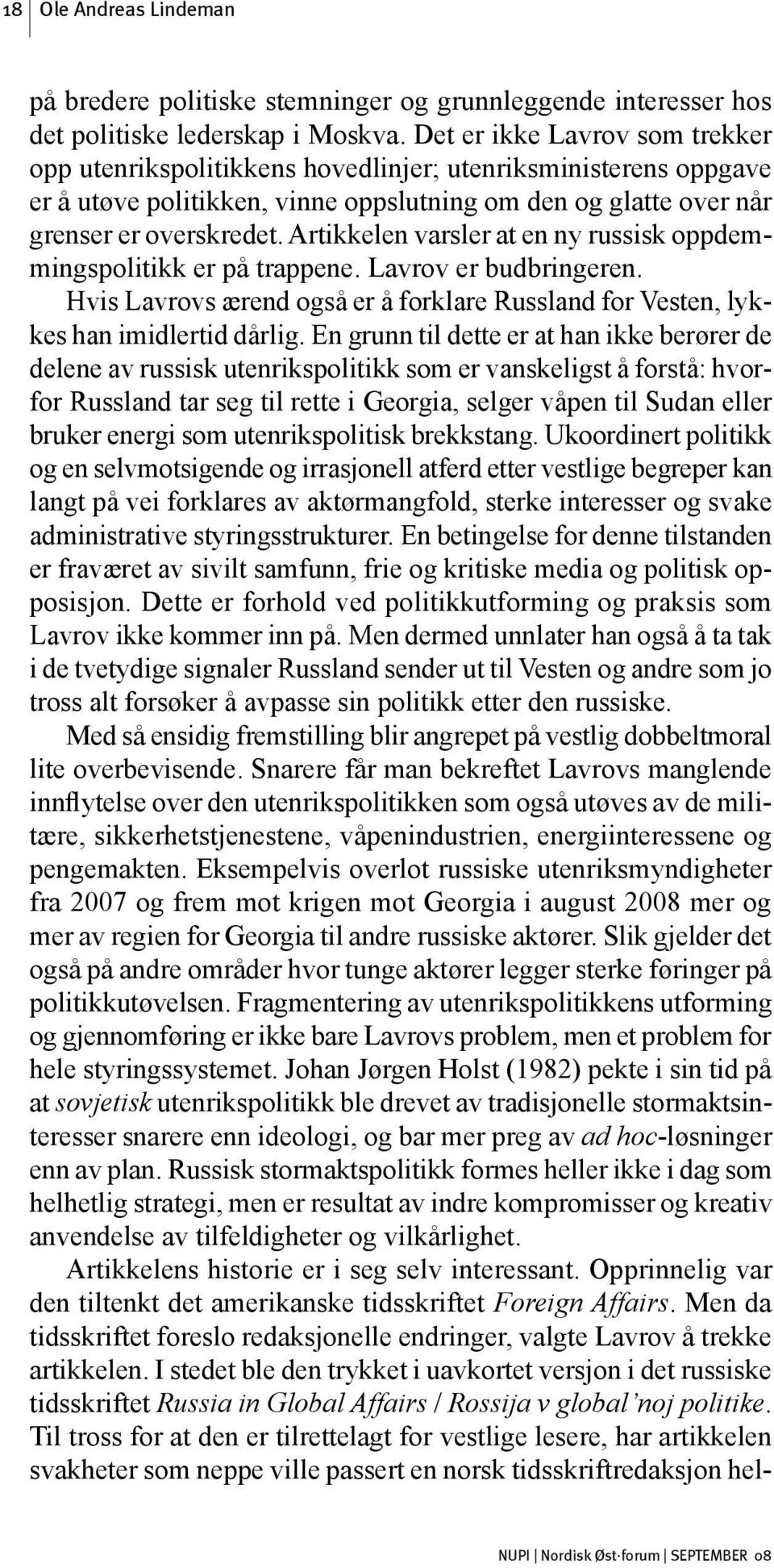 Artikkelen varsler at en ny russisk oppdemmingspolitikk er på trappene. Lavrov er budbringeren. Hvis Lavrovs ærend også er å forklare Russland for Vesten, lykkes han imidlertid dårlig.