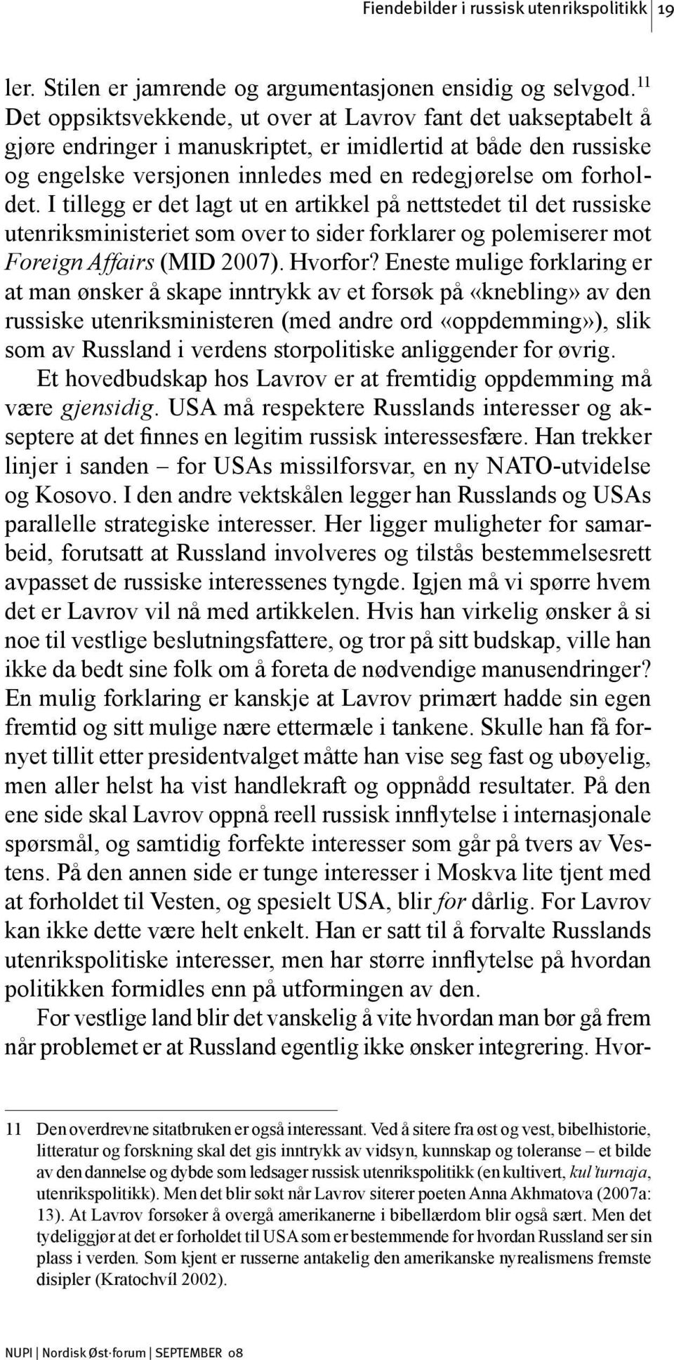 I tillegg er det lagt ut en artikkel på nettstedet til det russiske utenriksministeriet som over to sider forklarer og polemiserer mot Foreign Affairs (MID 2007). Hvorfor?