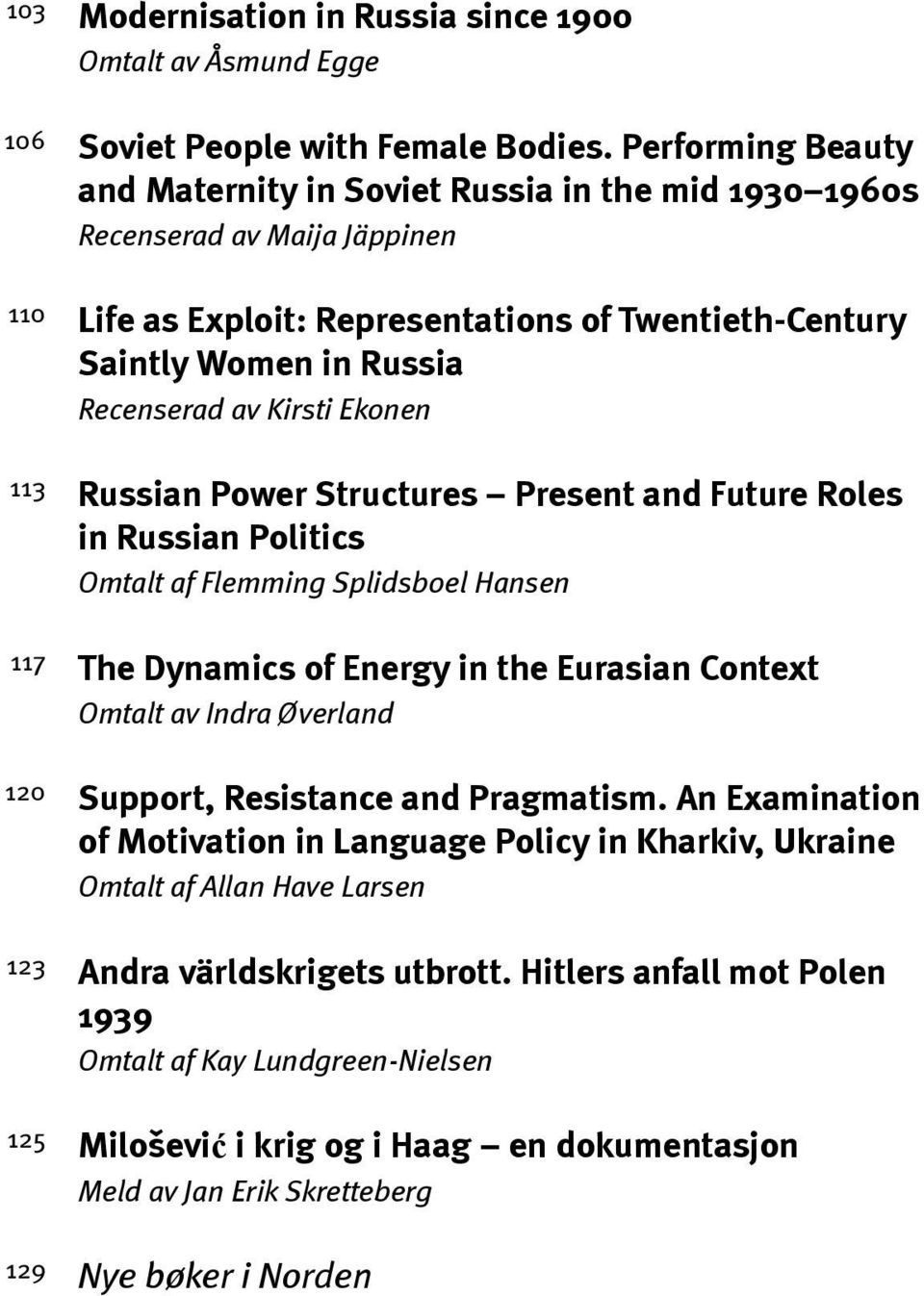 Ekonen Russian Power Structures Present and Future Roles in Russian Politics Omtalt af Flemming Splidsboel Hansen The Dynamics of Energy in the Eurasian Context Omtalt av Indra Øverland Support,