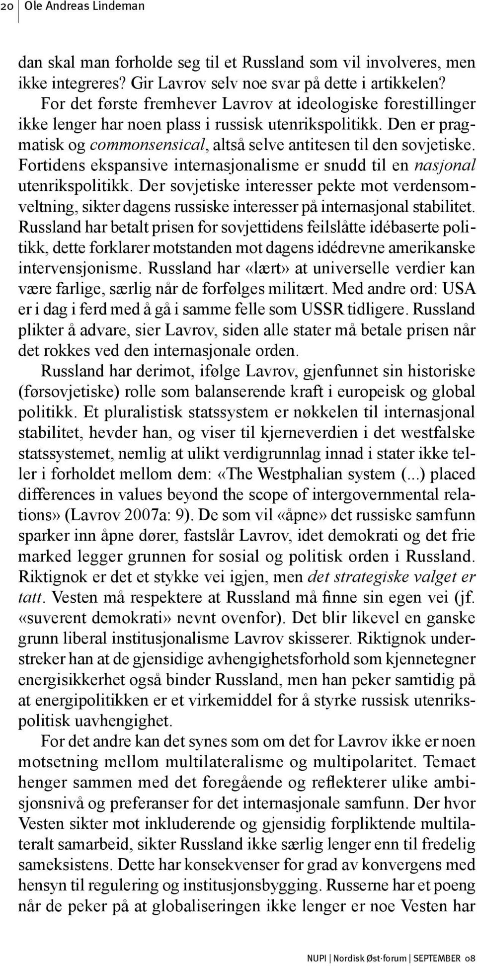 Fortidens ekspansive internasjonalisme er snudd til en nasjonal utenrikspolitikk. Der sovjetiske interesser pekte mot verdensomveltning, sikter dagens russiske interesser på internasjonal stabilitet.