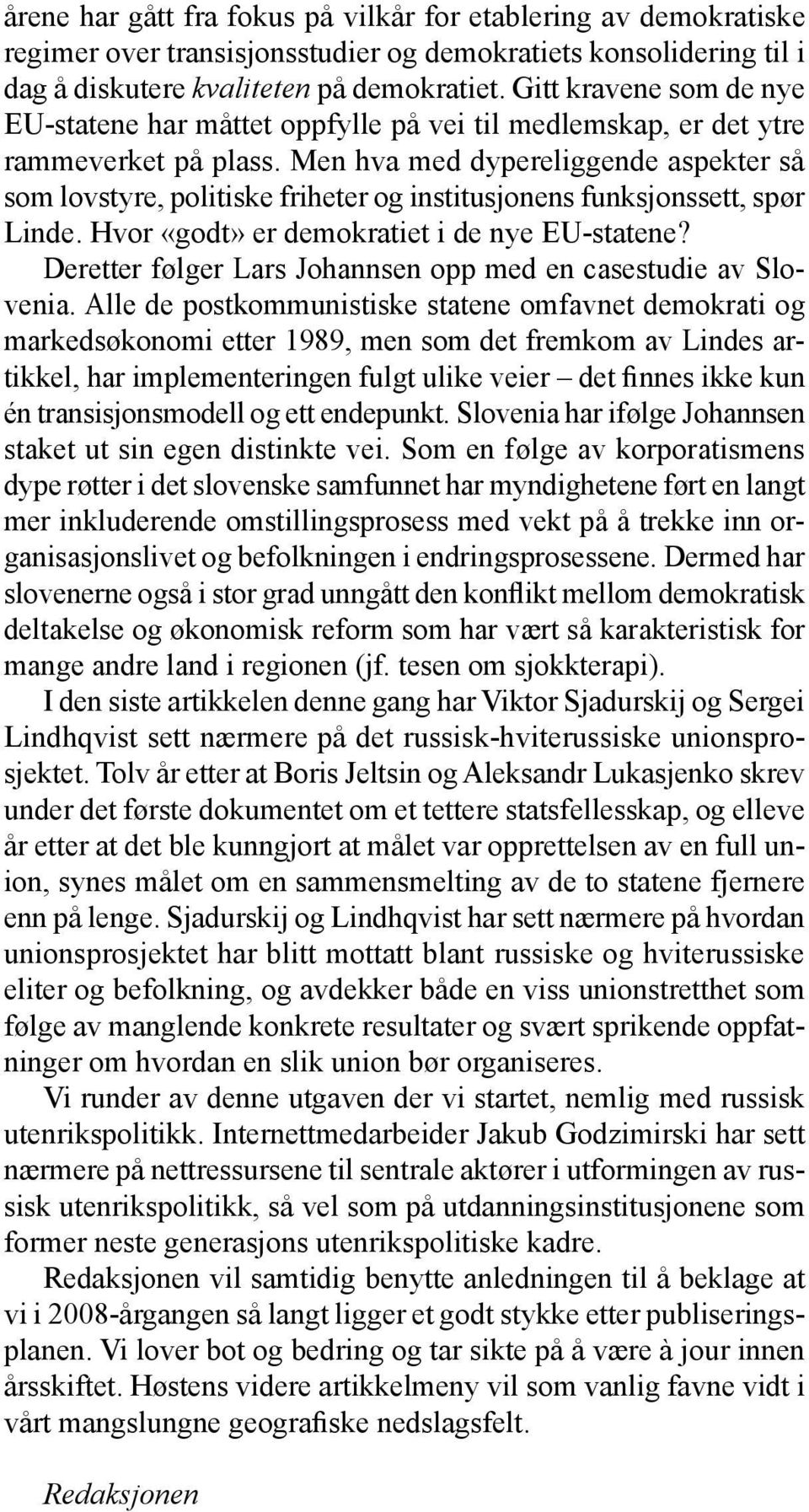 Men hva med dypereliggende aspekter så som lovstyre, politiske friheter og institusjonens funksjonssett, spør Linde. Hvor «godt» er demokratiet i de nye EU-statene?