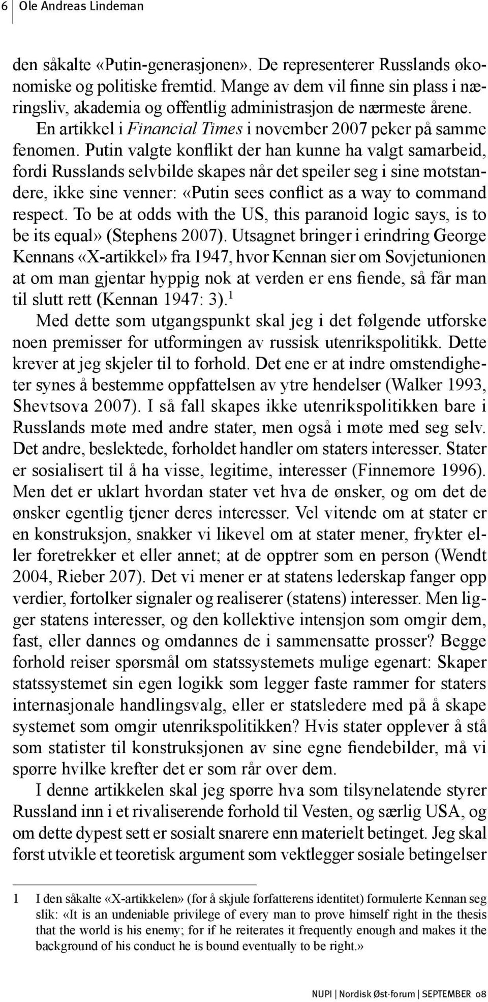 Putin valgte konflikt der han kunne ha valgt samarbeid, fordi Russlands selvbilde skapes når det speiler seg i sine motstandere, ikke sine venner: «Putin sees conflict as a way to command respect.