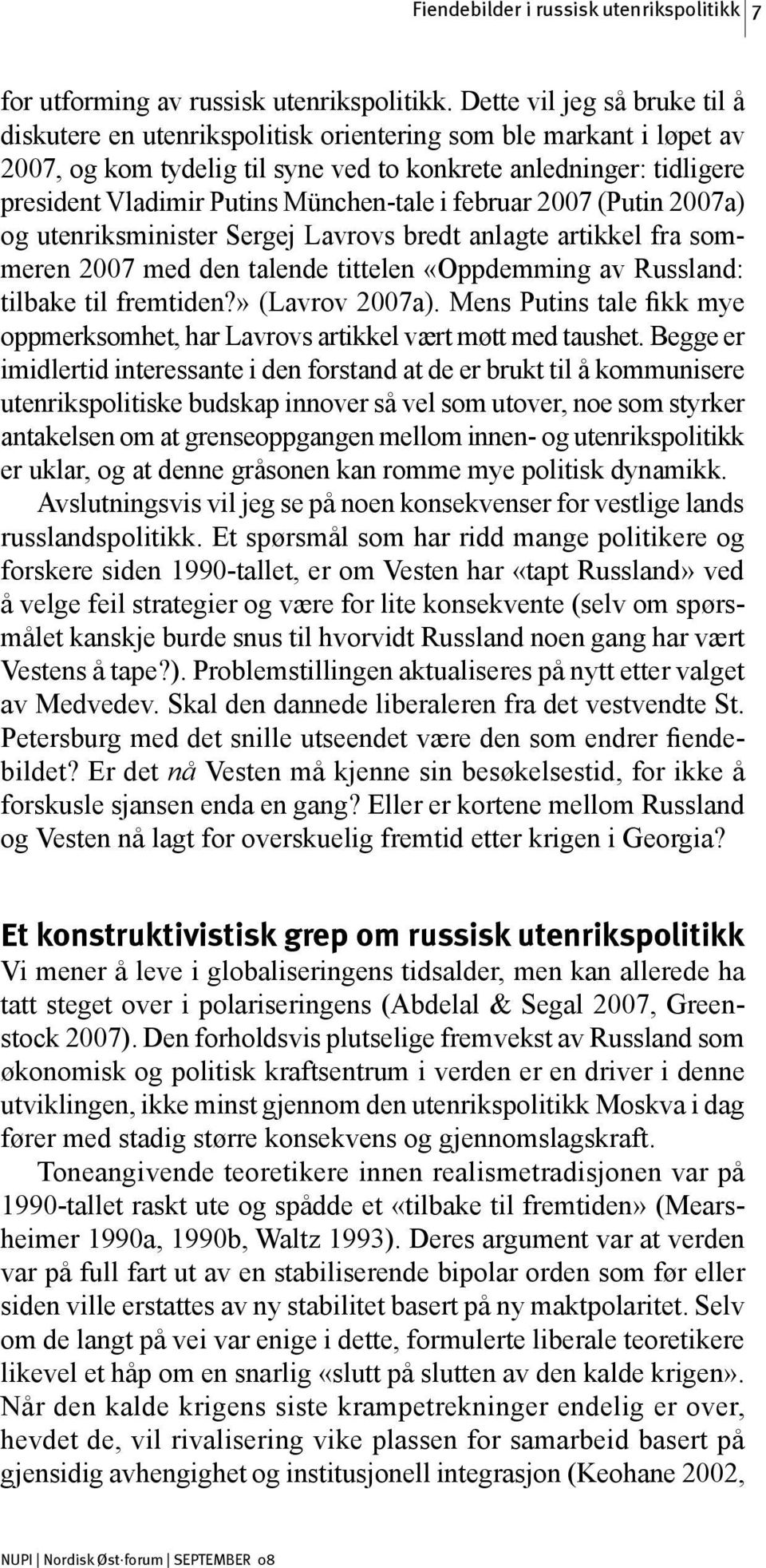 München-tale i februar 2007 (Putin 2007a) og utenriksminister Sergej Lavrovs bredt anlagte artikkel fra sommeren 2007 med den talende tittelen «Oppdemming av Russland: tilbake til fremtiden?